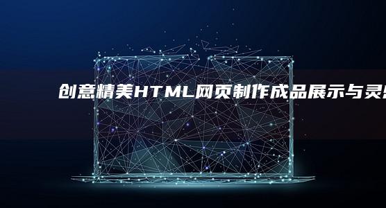 创意精美HTML网页制作成品展示与灵感集锦